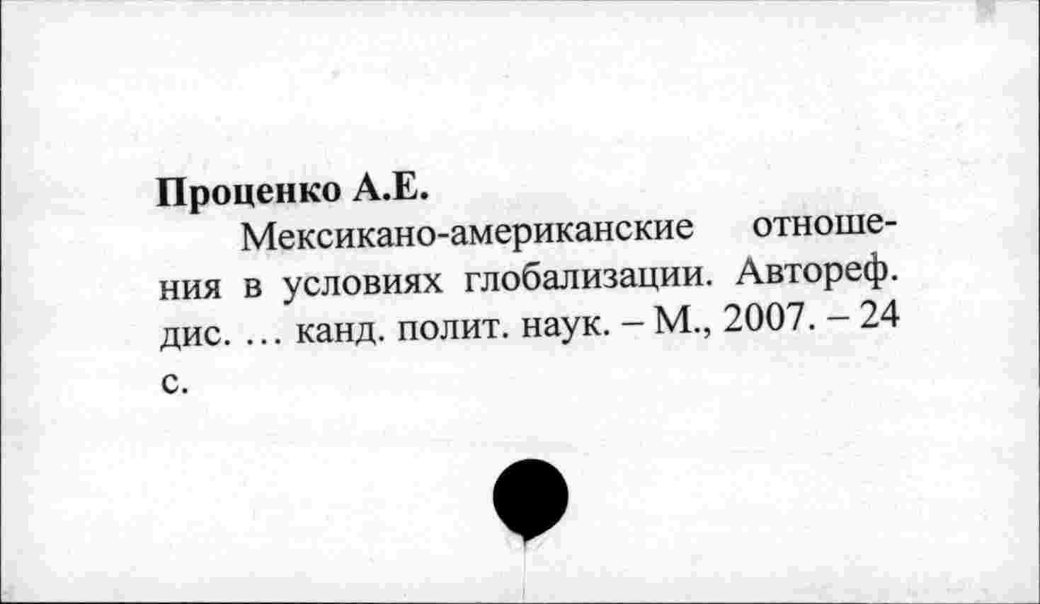 ﻿Проценко А.Е.
Мексикано-американские отношения в условиях глобализации. Автореф. дис. ... канд. полит, наук. - М., 2007. - 24 с.